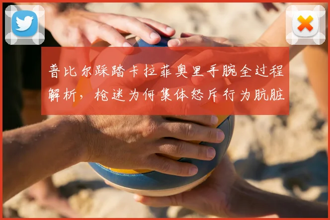 普比尔踩踏卡拉菲奥里手腕全过程解析，枪迷为何集体怒斥行为肮脏？